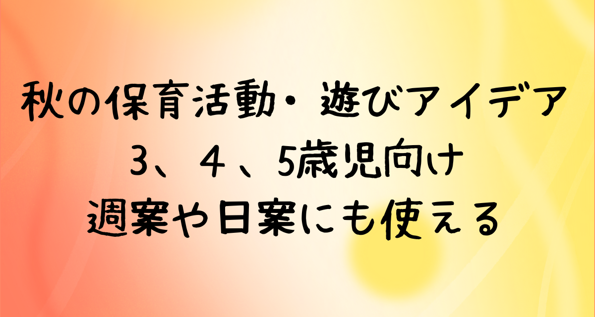 【秋の保育活動•遊びアイデア】3•４•5歳児向け｜週案や日案にも使える