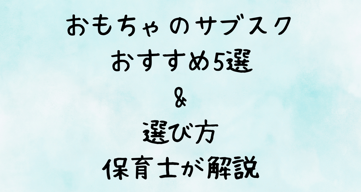 【2025年】おもちゃのサブスクおすすめ5選&選び方｜保育士が解説