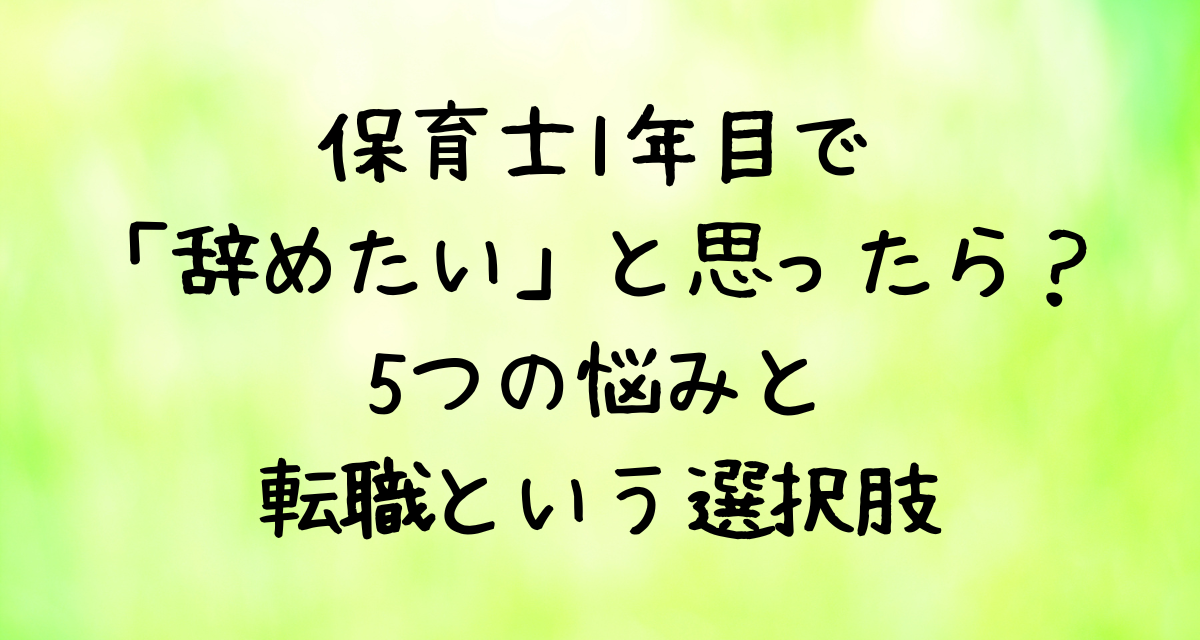 保育士1年目で「辞めたい」と思ったら？5つの悩みと転職という選択肢