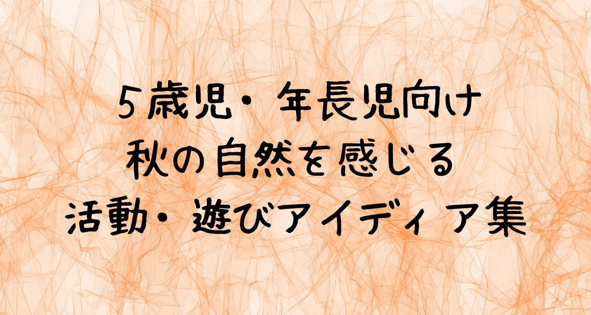 ５歳児・年長児向け-秋の自然を感じる-活動・遊びアイディア集