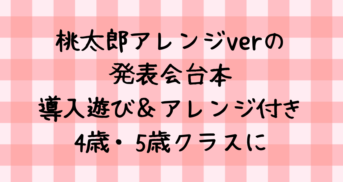 桃太郎アレンジverの発表会台本｜導入遊び＆アレンジ付きで4歳・5歳クラスにおすすめ