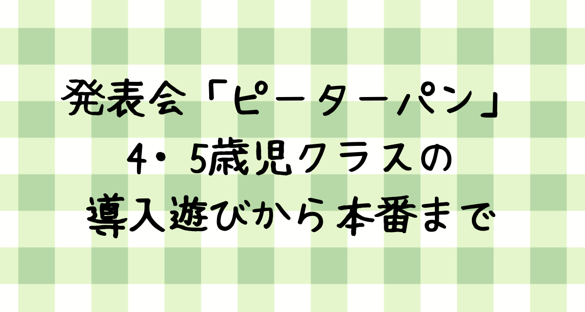 発表会「ピーターパン」4・5歳児クラスの導入遊びから本番まで