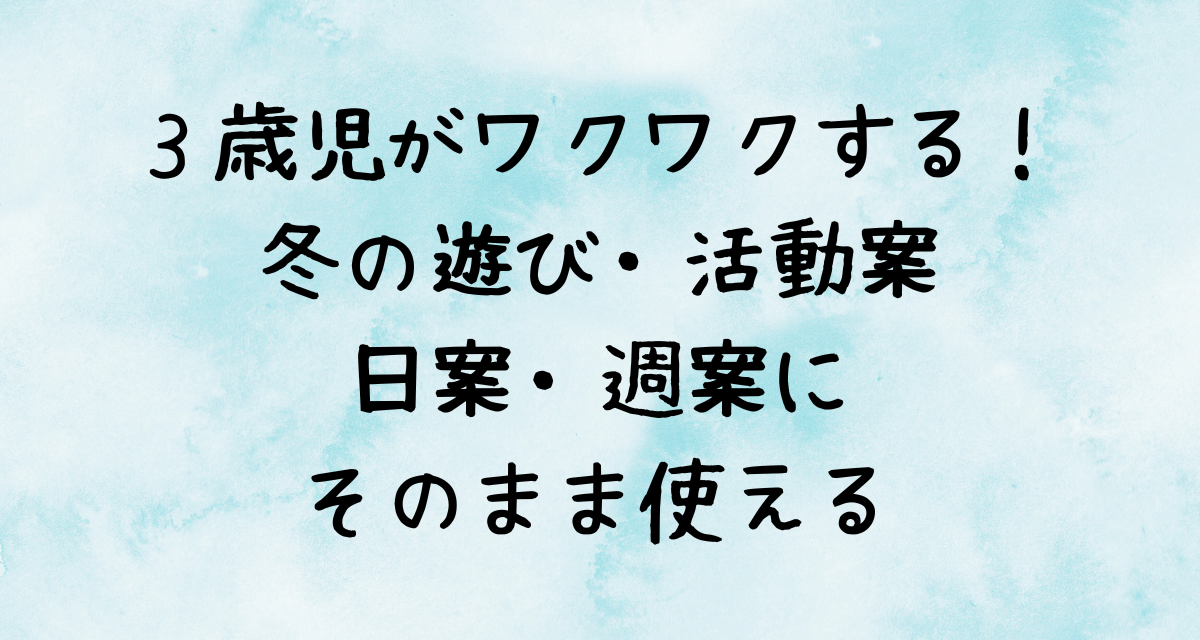 ３歳児がワクワクする！冬の遊び・活動案【日案・週案にそのまま使える】