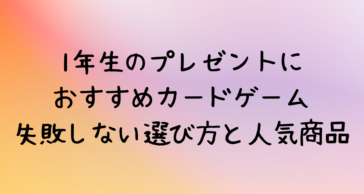 1年生のプレゼントにおすすめカードゲーム｜失敗しない選び方と人気商品