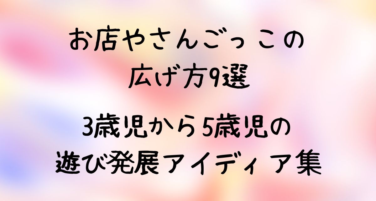 お店やさんごっこの広げ方9選｜3歳〜5歳児の遊び発展アイディア集