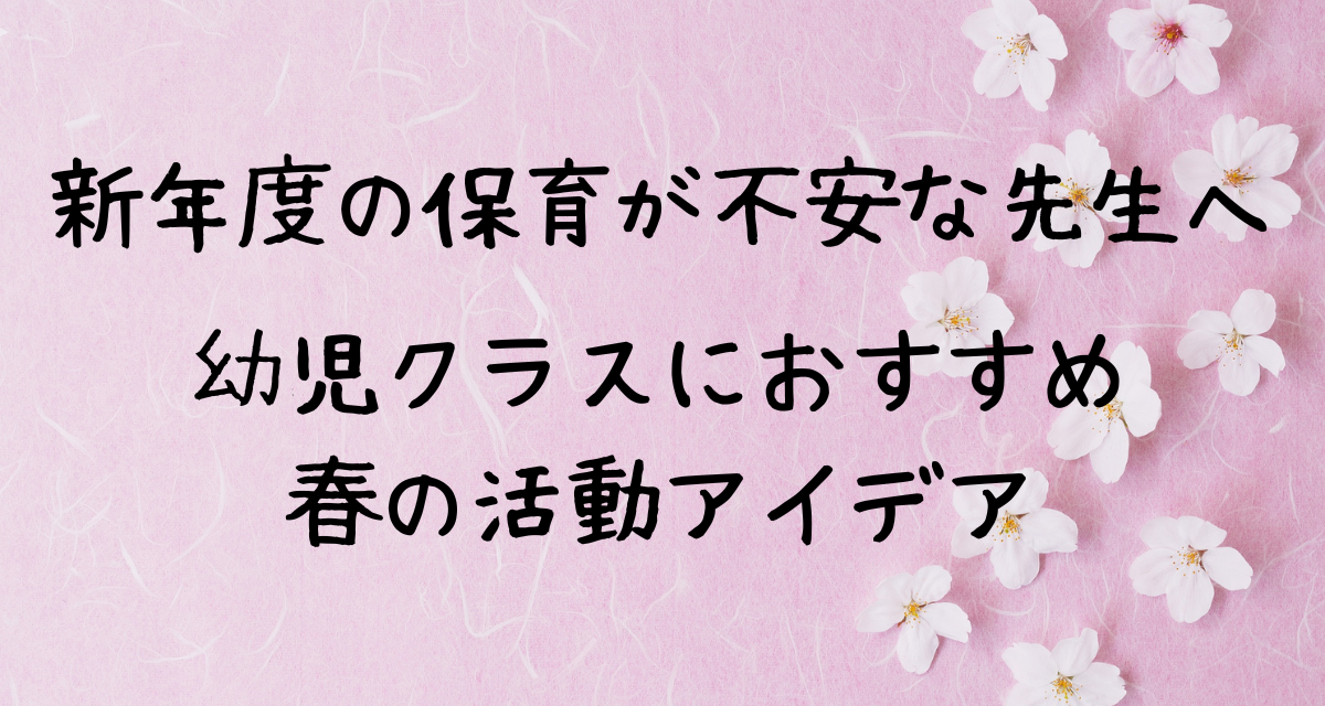 新年度の保育が不安な先生へ-幼児クラスにおすすめ-春の活動アイデア