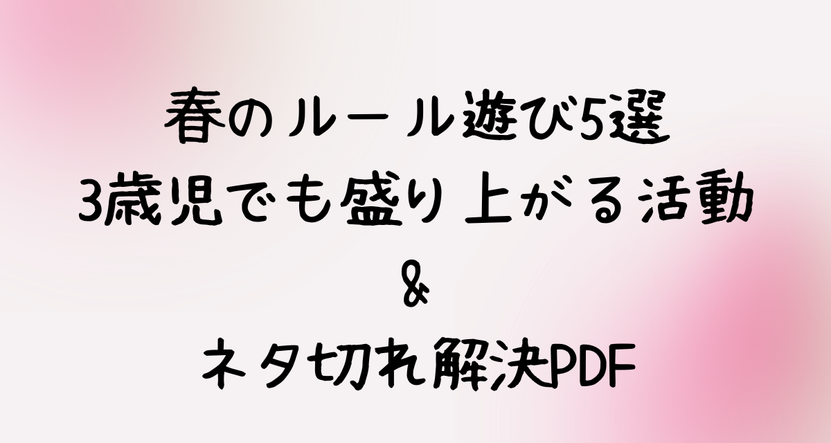 【保育】春のルール遊び5選｜3歳児でも盛り上がる活動＋ネタ切れ解決PDF