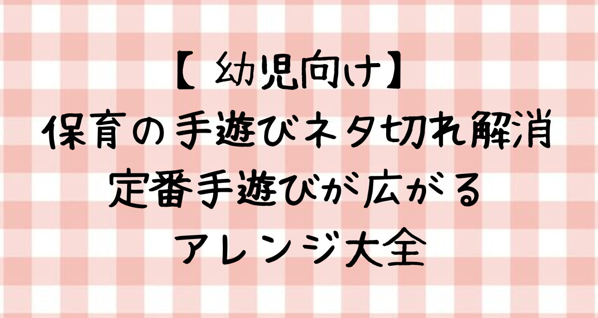 【幼児向け】-保育の手遊びネタ切れ解消-定番手遊びが広がる-アレンジ大全