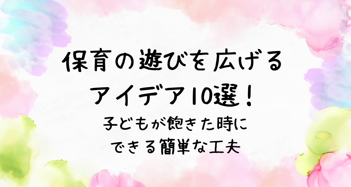 保育の遊びを広げるアイデア10選！子どもが飽きた時にできる簡単な工夫